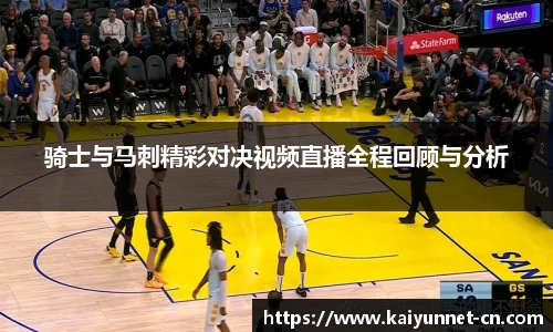 骑士与马刺精彩对决视频直播全程回顾与分析