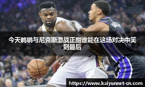 今天鹈鹕与尼克斯激战正酣谁能在这场对决中笑到最后